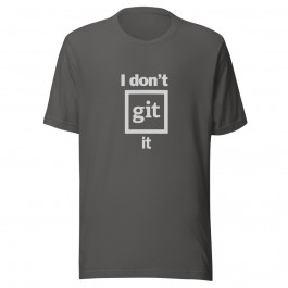 I Don't Git It - T-Shirt